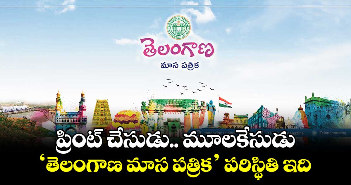 ప్రింట్ చేసుడు.. మూలకేసుడు.. ‘తెలంగాణ మాస పత్రిక’ పరిస్థితి ఇది..