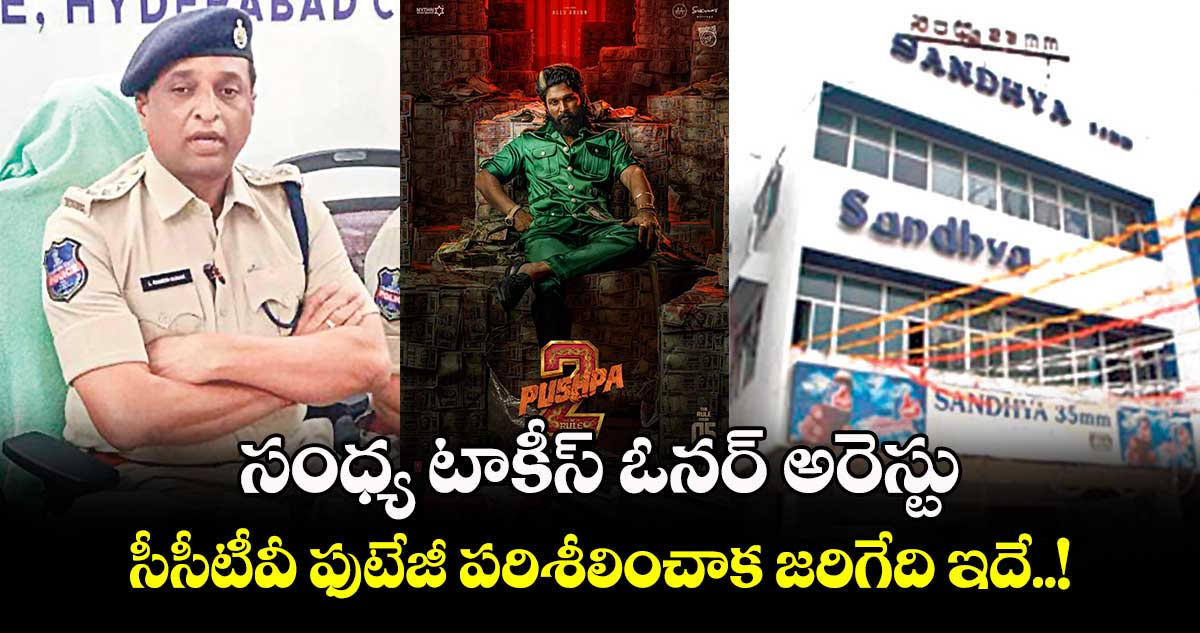 సంధ్య టాకీస్ ఓనర్ అరెస్టు.. సీసీటీవీ ఫుటేజీ పరిశీలించాక జరిగేది ఇదే..!