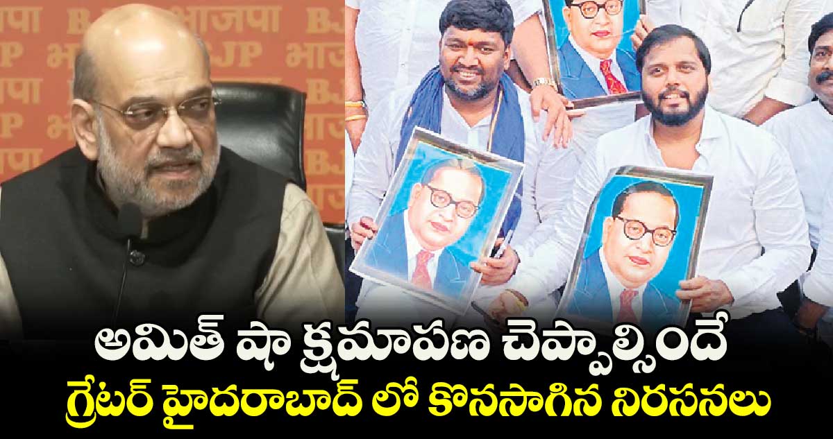 అమిత్​ షా క్షమాపణ చెప్పాల్సిందే ..గ్రేటర్​ హైదరాబాద్ లో కొనసాగిన నిరసనలు