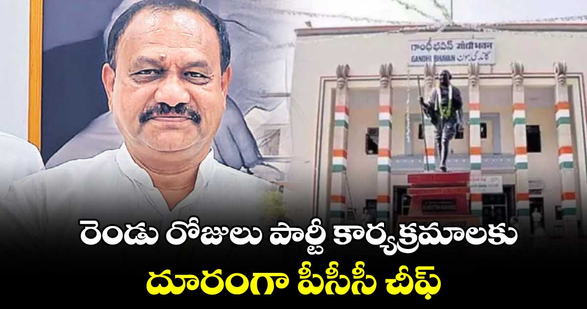 రెండు రోజులు  పార్టీ కార్యక్రమాలకు దూరంగా పీసీసీ చీఫ్