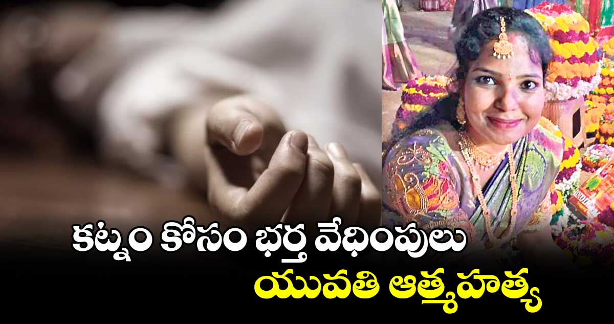 కట్నం కోసం భర్త వేధింపులు..యువతి ఆత్మహత్య