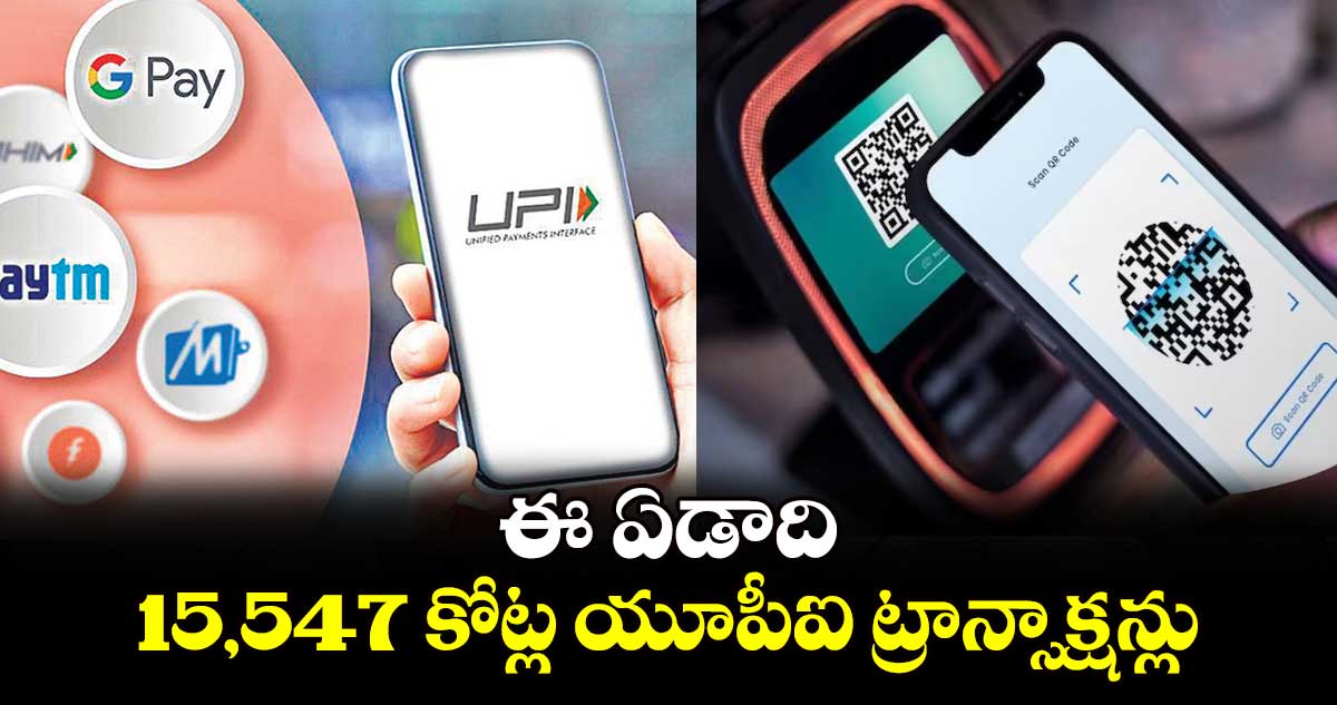 ఈ ఏడాది 15,547 కోట్ల యూపీఐ ట్రాన్సాక్షన్లు