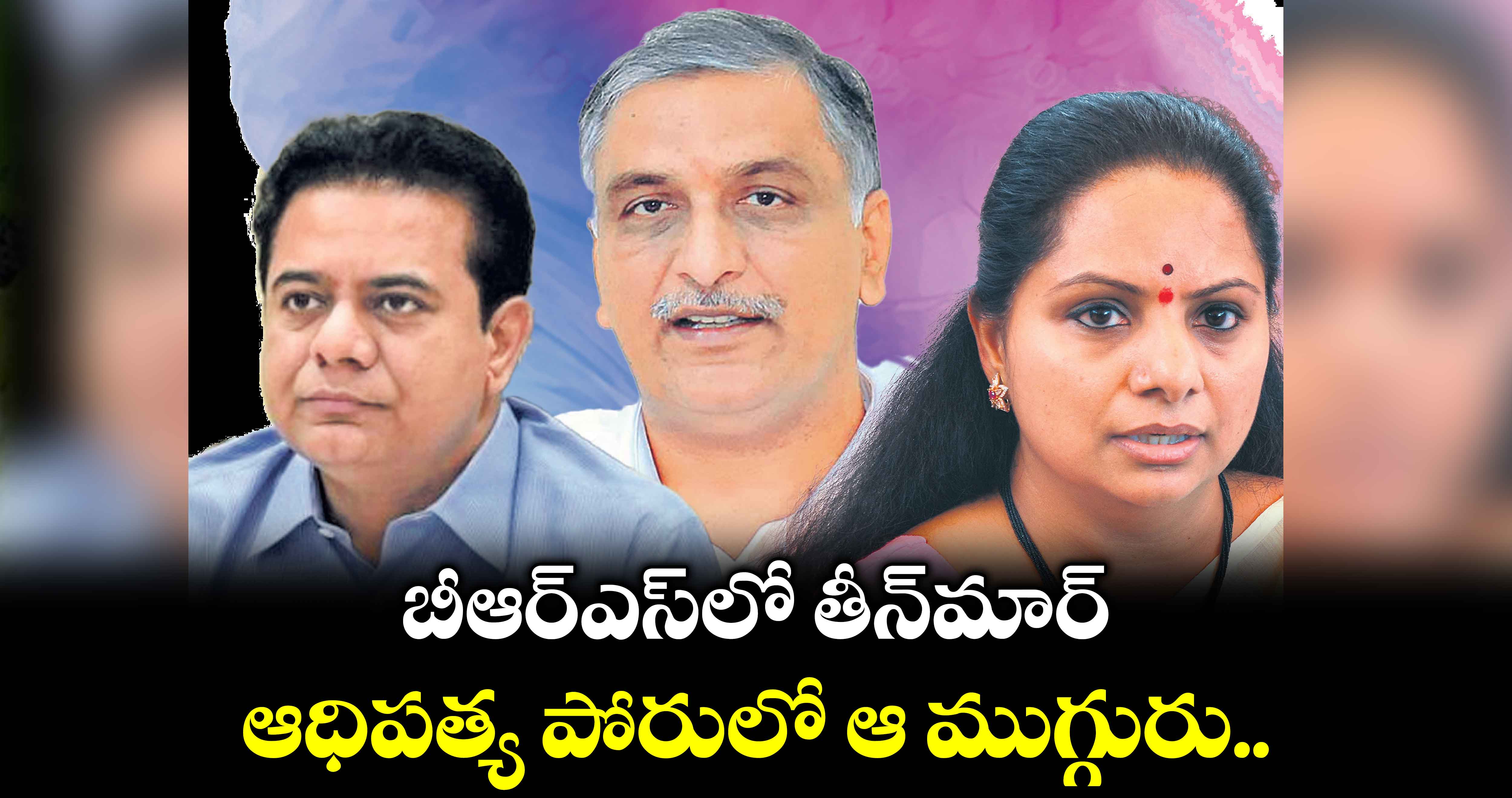 బీఆర్ఎస్లో తీన్మార్.. ఆధిపత్య పోరులో ఆ ముగ్గురు..