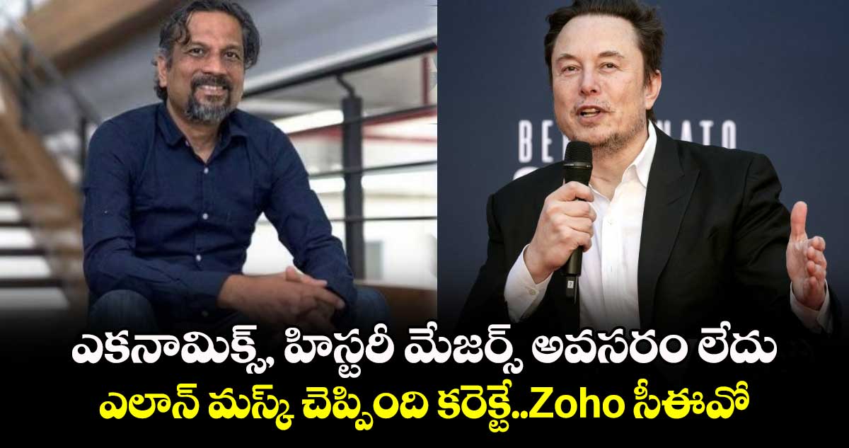 Zoho CEO: ఎకనామిక్స్, హిస్టరీ మేజర్స్ అవసరం లేదు..ఎలాన్ మస్క్ చెప్పింది కరెక్టే..Zoho సీఈవో