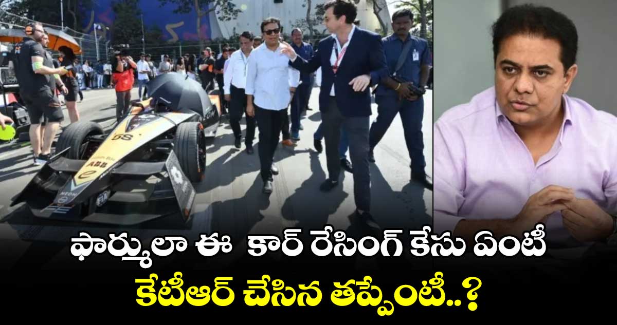 ఫార్ములా ఈ - కార్ రేసింగ్ కేసు ఏంటీ.. కేటీఆర్ చేసిన తప్పేంటీ..?