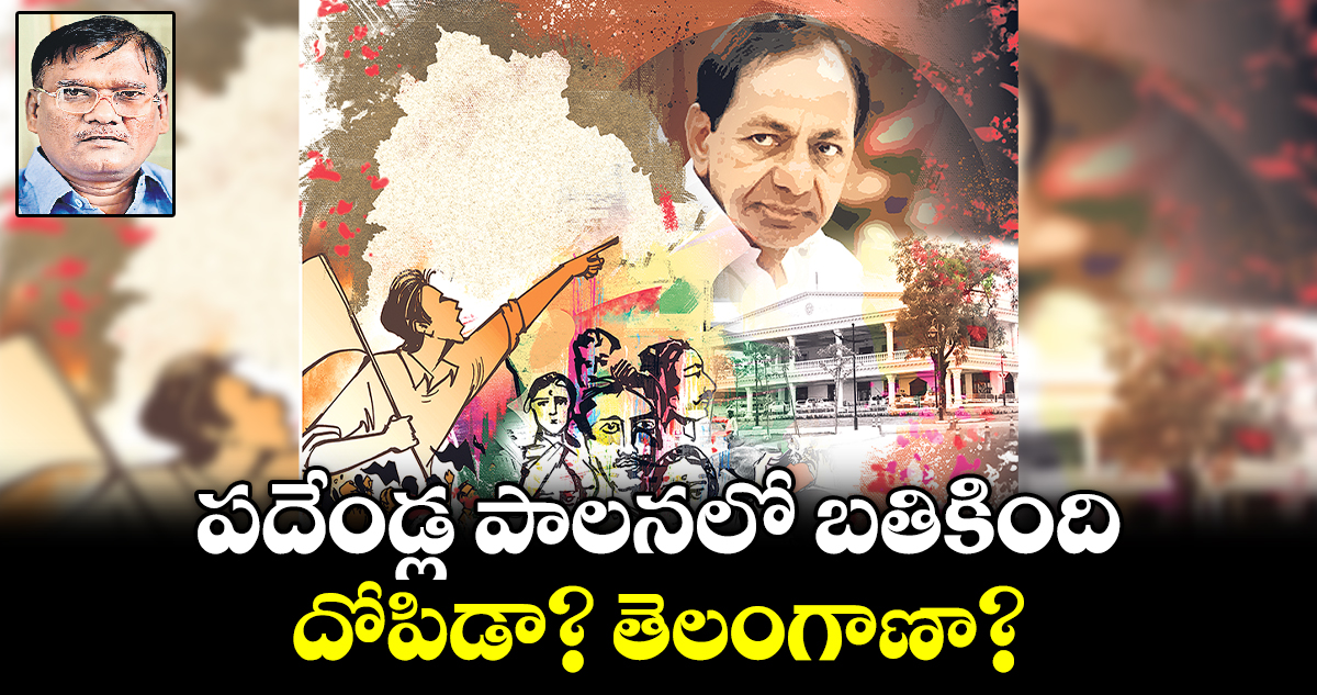 పదేండ్ల పాలనలో బతికింది దోపిడా? తెలంగాణా?