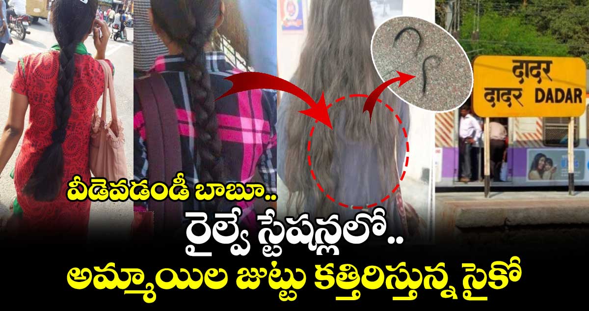 వీడెవడండీ బాబూ: రైల్వే స్టేషన్లలో అమ్మాయిల జుట్టు కత్తిరిస్తున్న సైకో