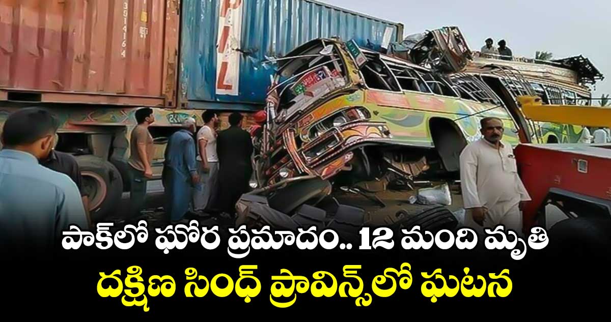 పాక్⁭లో ఘోర ప్రమాదం.. 12 మంది మృతి.. దక్షిణ సింధ్ ప్రావిన్స్⁬లో ఘటన  