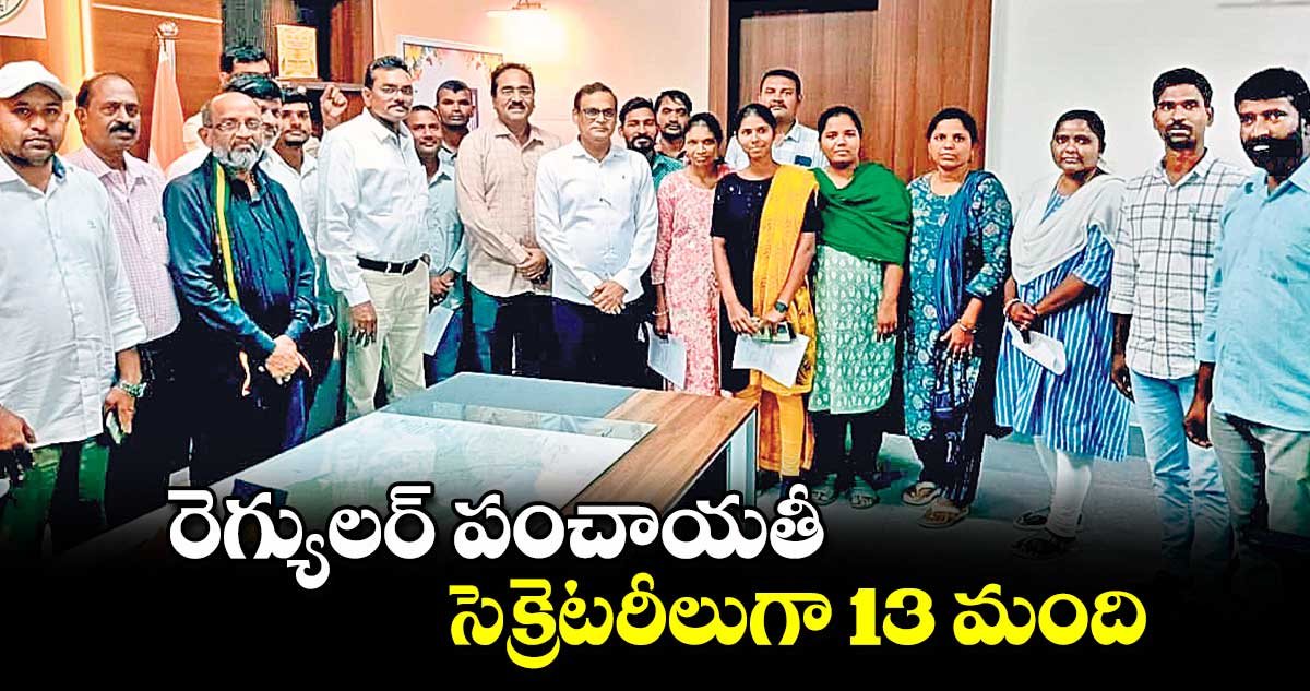 రెగ్యులర్​ పంచాయతీ సెక్రెటరీలుగా 13 మంది