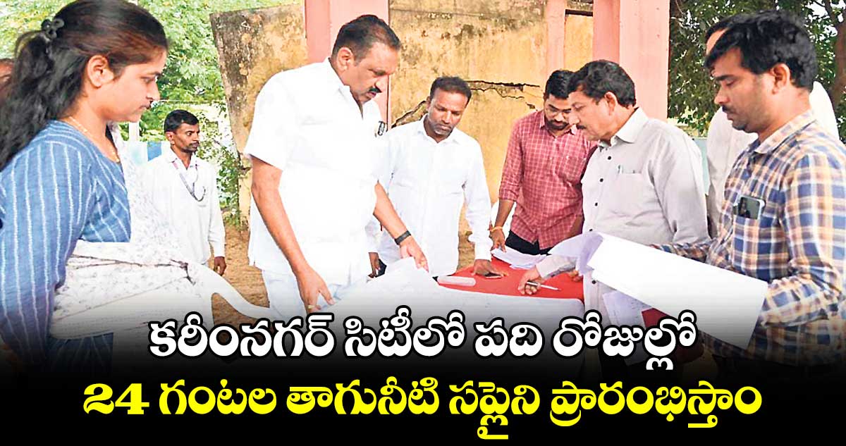  కరీంనగర్ సిటీ వ్యాప్తంగా పది రోజుల్లో 24 గంటల ..తాగునీటి సప్లైని ప్రారంభిస్తాం : సునీల్ రావు