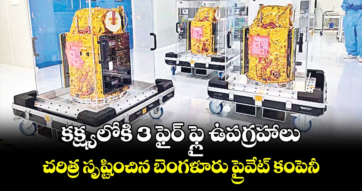 కక్ష్యలోకి 3 ఫైర్ ఫ్లై ఉపగ్రహాలు.. చరిత్ర సృష్టించిన బెంగళూరు ప్రైవేట్ కంపెనీ 