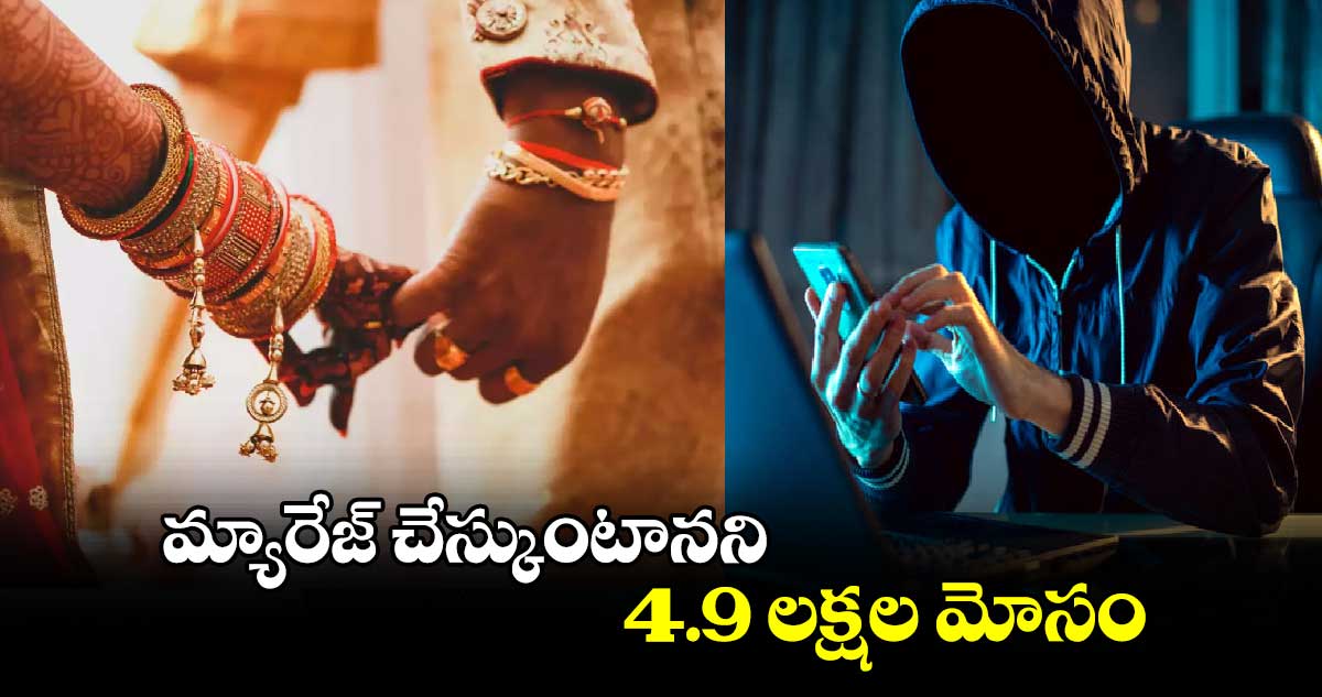 మ్యారేజ్​ చేస్కుంటానని 4.9 లక్షల మోసం