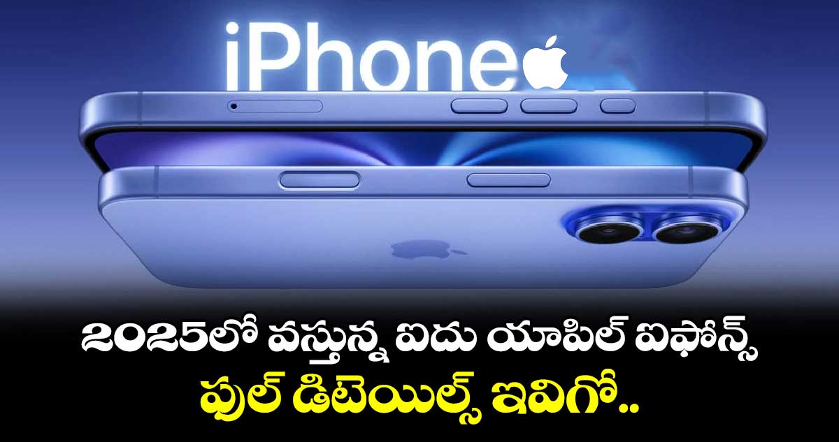 Apple  iPhones: 2025లో వస్తున్న ఐదు యాపిల్ ఐఫోన్స్.. ఫుల్ డిటెయిల్స్ ఇవిగో 