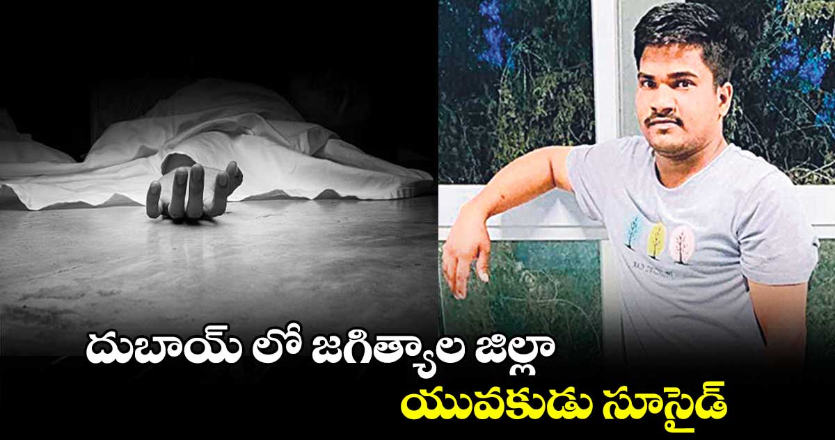 దుబాయ్ లో జగిత్యాల జిల్లా యువకుడు సూసైడ్