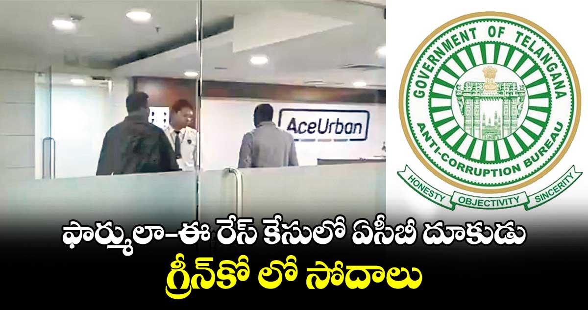 ఫార్ములా–ఈ రేస్‌‌‌‌ కేసులో ఏసీబీ దూకుడు..గ్రీన్⁬​కో లో సోదాలు