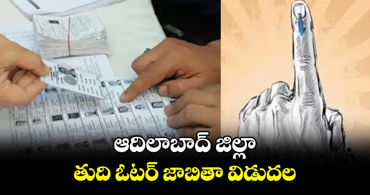 ఆదిలాబాద్ జిల్లా తుది ఓటర్ జాబితా విడుదల