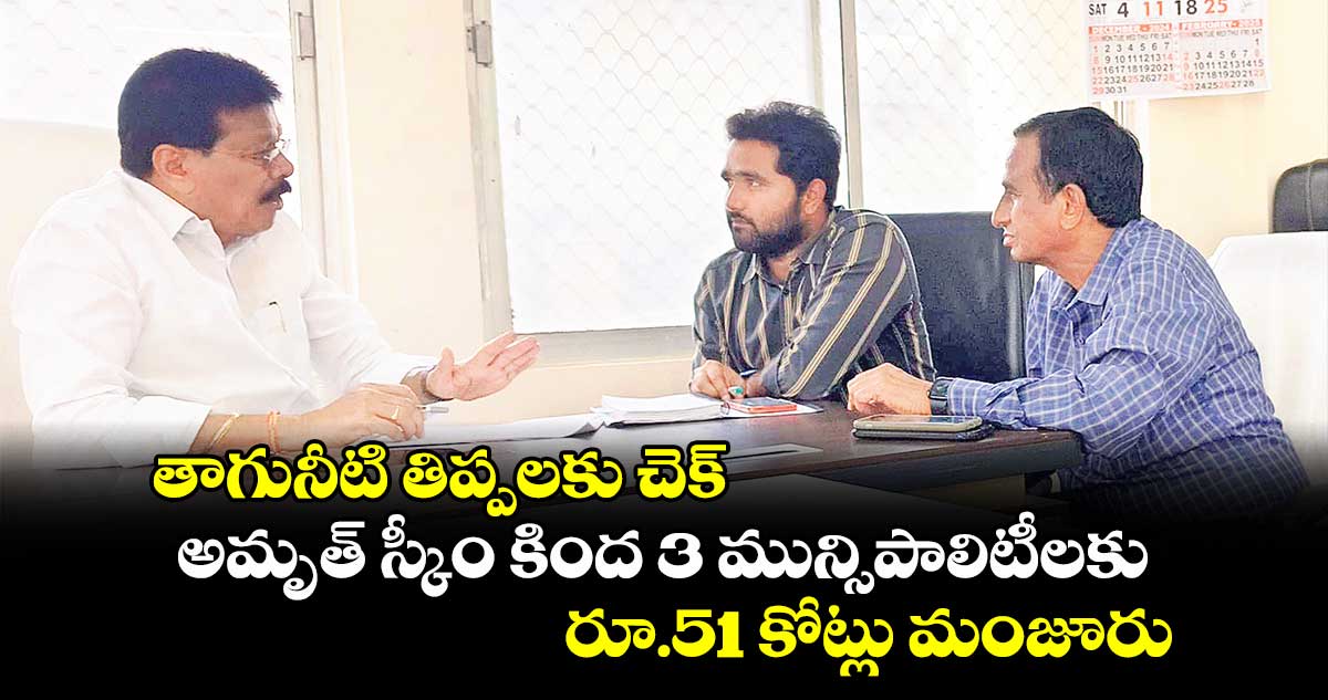 తాగునీటి తిప్పలకు చెక్.. అమృత్ స్కీం కింద 3 మున్సిపాలిటీలకు రూ.51 కోట్లు మంజూరు