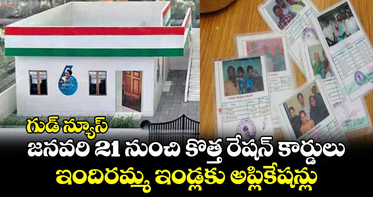 గుడ్ న్యూస్: జనవరి 21 నుంచి కొత్త రేషన్ కార్డులు, ఇందిరమ్మ ఇండ్లకు అప్లికేషన్లు