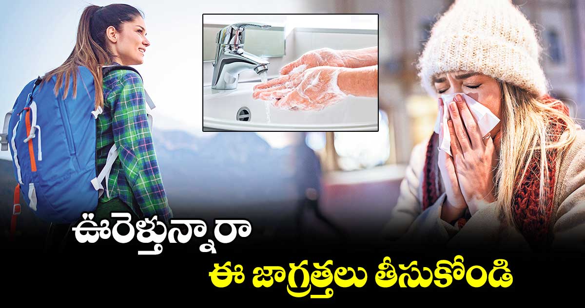 Health tips..ఊరెళ్తున్నారా.. ఈ జాగ్రత్తలు తీసుకోండి..