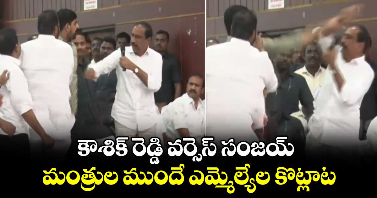  కౌశిక్ రెడ్డి వర్సెస్ సంజయ్: మంత్రుల ముందే ఎమ్మెల్యేల కొట్లాట