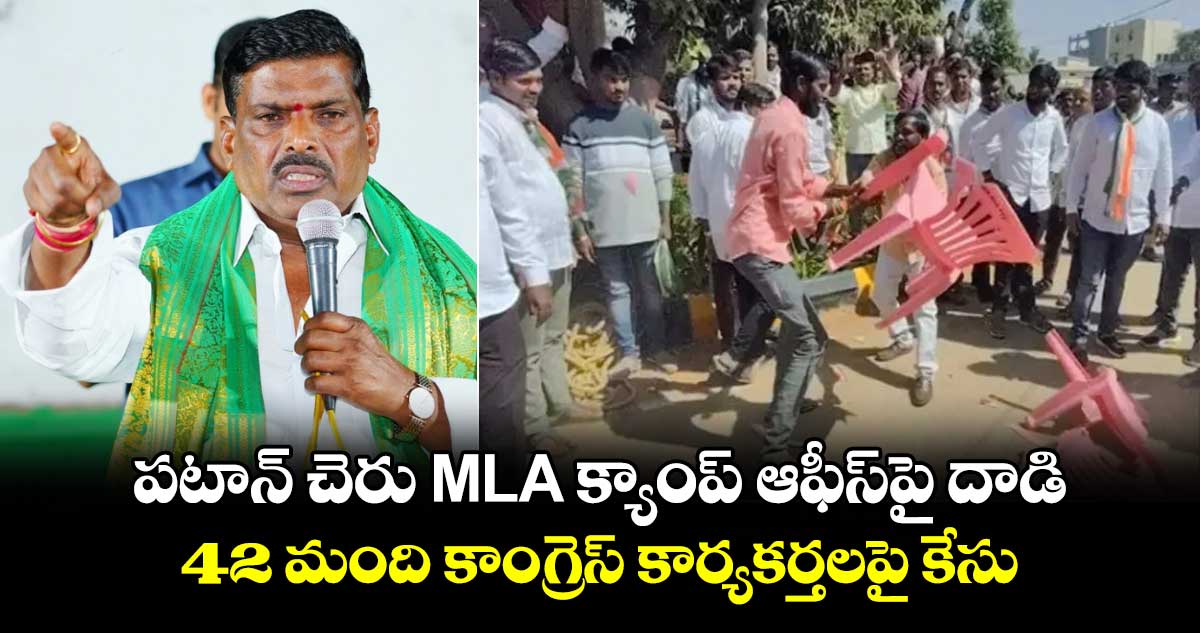 పటాన్ చెరు MLA క్యాంప్ ఆఫీస్‎పై దాడి.. 42 మంది కాంగ్రెస్ కార్యకర్తలపై కేసు