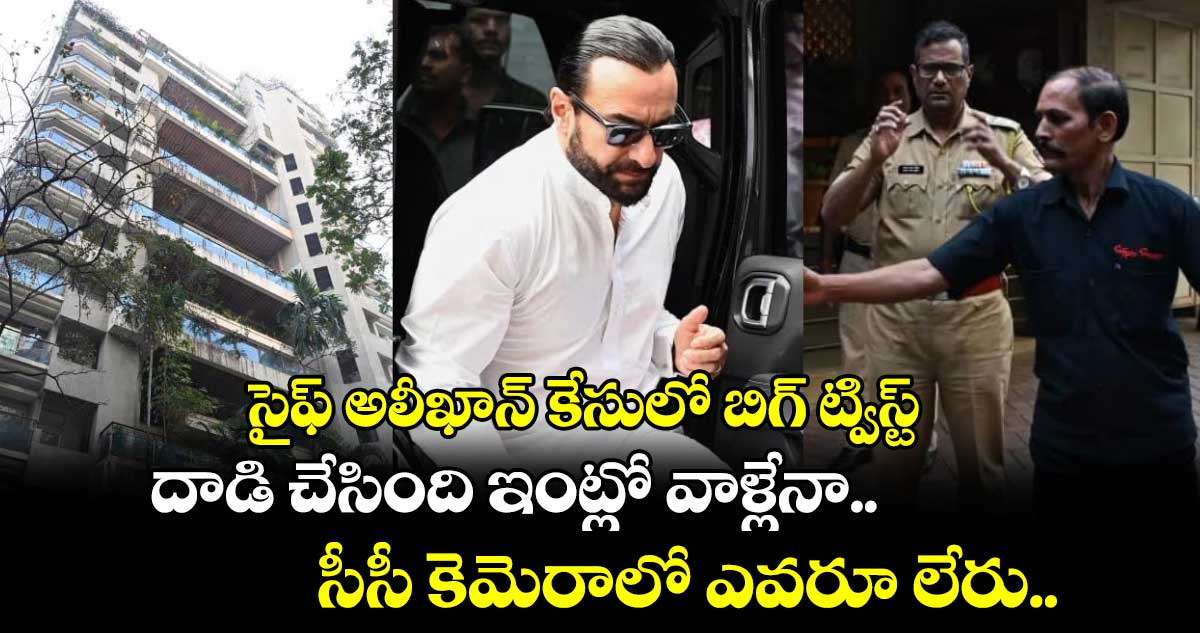 సైఫ్ అలీఖాన్ కేసులో బిగ్ ట్విస్ట్.. దాడి చేసింది ఇంట్లో వాళ్లేనా... సీసీ కెమెరాలో ఎవరూ లేరు.. 