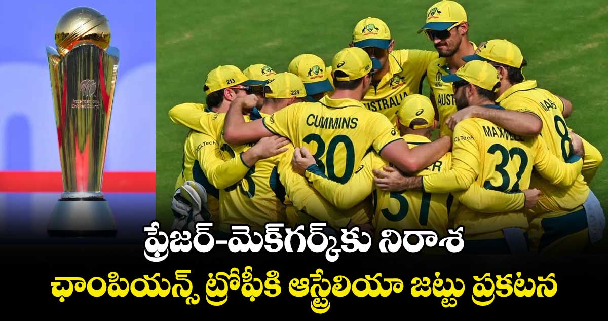 Champions Trophy 2025: ఫ్రేజర్-మెక్‌గర్క్‌కు నిరాశ.. ఛాంపియన్స్ ట్రోఫీకి ఆస్ట్రేలియా జట్టు ప్రకటన