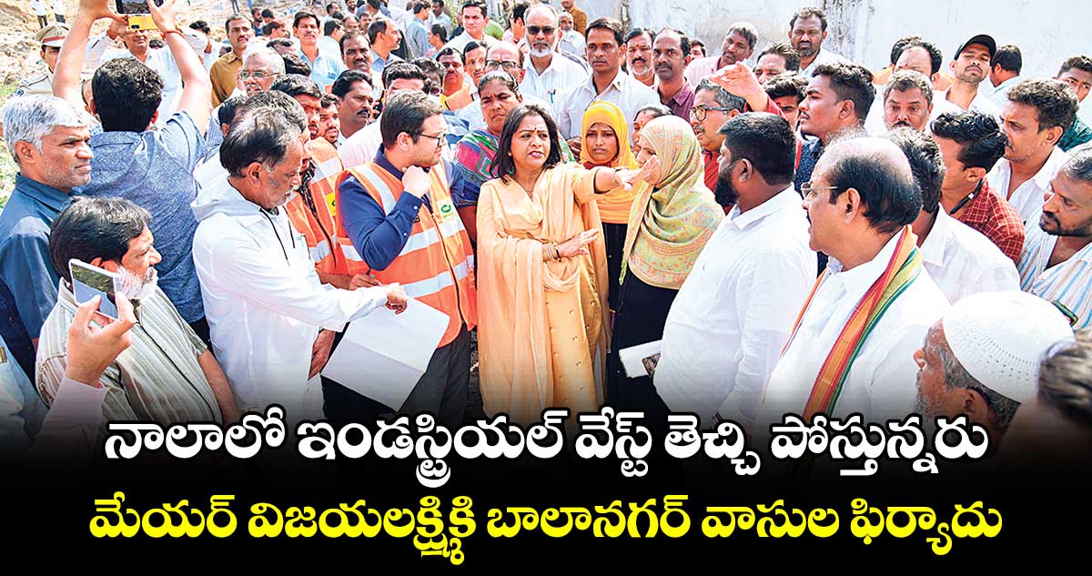 నాలాలో ఇండస్ట్రియల్​ వేస్ట్​ తెచ్చి పోస్తున్నరు.. మేయర్​ విజయలక్ష్మికి బాలానగర్​ వాసుల ఫిర్యాదు