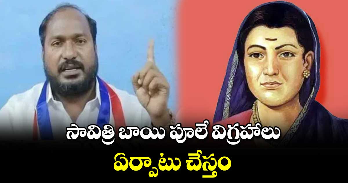 సావిత్రి బాయి పూలే విగ్రహాలు ఏర్పాటు చేస్తం: బీసీ నేత జాజుల వెల్లడి 