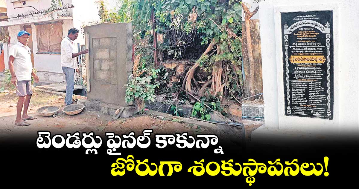 టెండర్లు ఫైనల్ ​కాకున్నా.. జోరుగా శంకుస్థాపనలు!