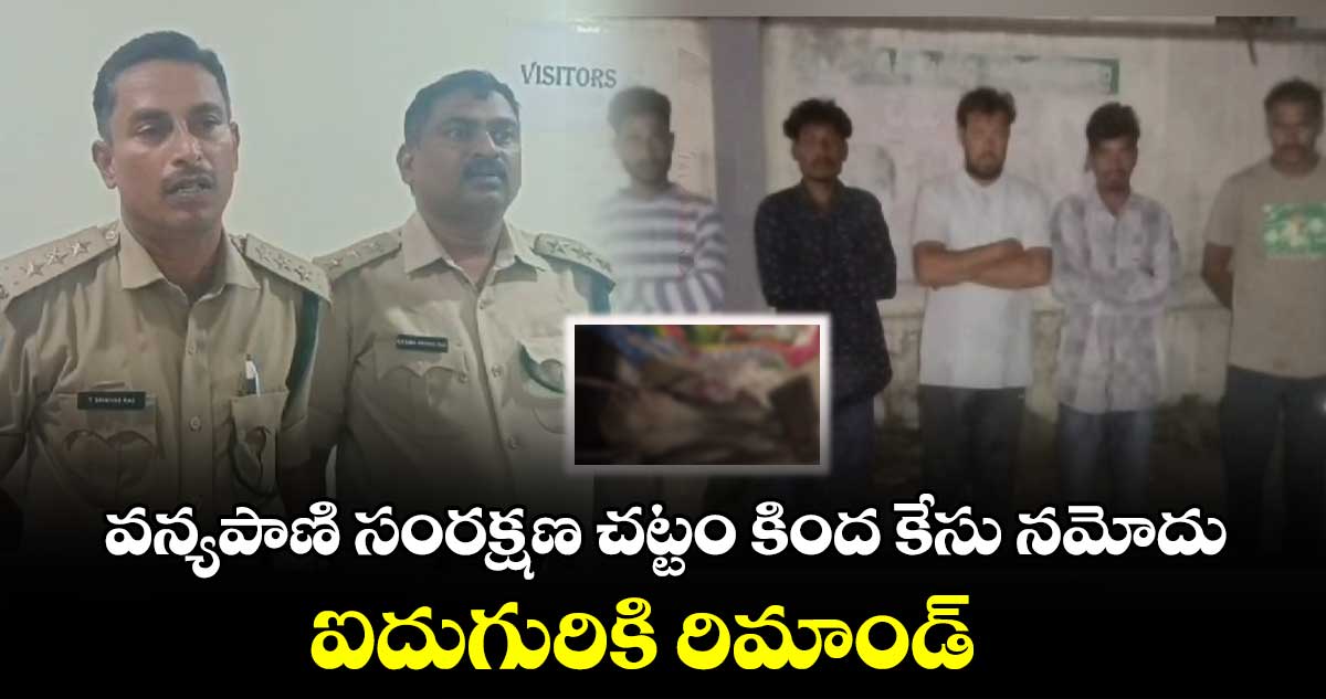 వన్యపాణి సంరక్షణ చట్టం కింద కేసు నమోదు.. ఐదుగురికి రిమాండ్ 