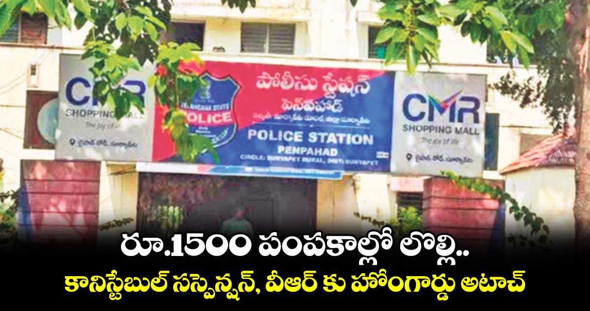 రూ.1500 పంపకాల్లో లొల్లి.. కానిస్టేబుల్ సస్పెన్షన్, వీఆర్ కు హోంగార్డు అటాచ్