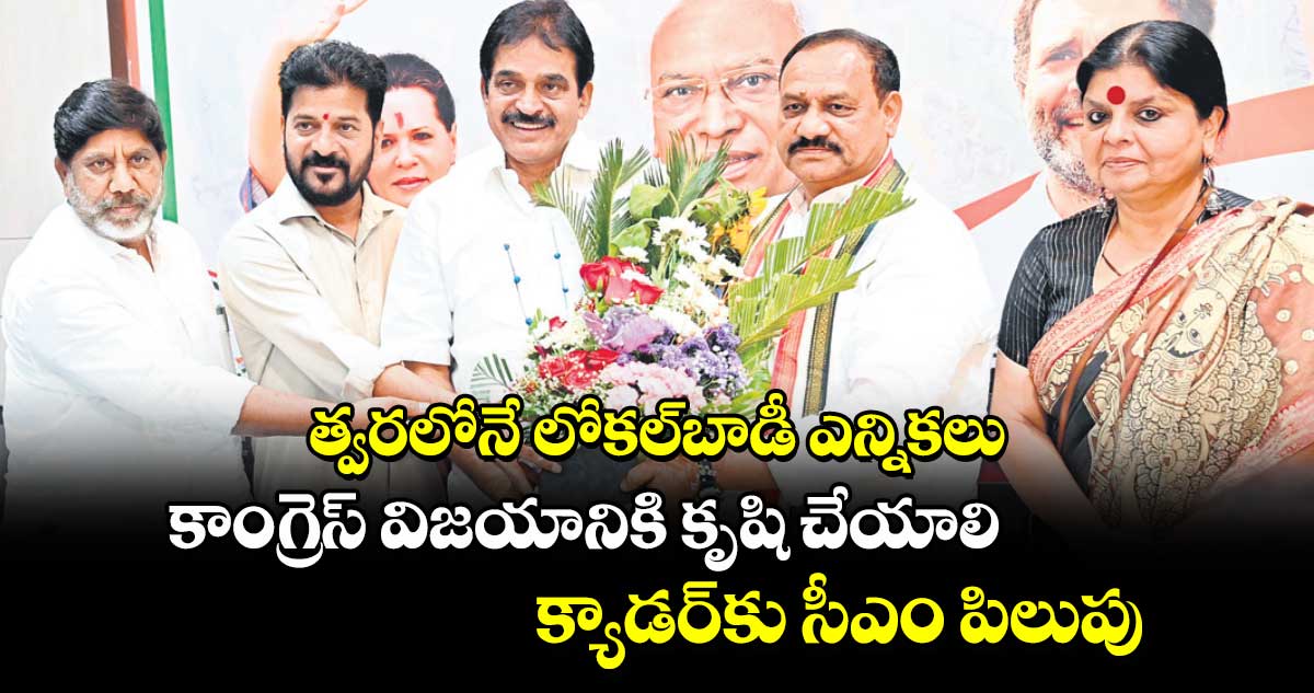 త్వరలోనే లోకల్​బాడీ ఎన్నికలు కాంగ్రెస్​ విజయానికి కృషి చేయాలి.. క్యాడర్​కు సీఎం పిలుపు