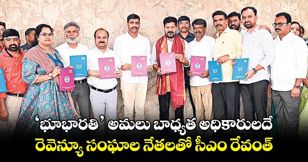 ‘భూభారతి’ అమ‌‌‌‌‌‌‌‌లు బాధ్యత అధికారుల‌‌‌‌‌‌‌‌దే...రెవెన్యూ సంఘాల నేత‌‌‌‌‌‌‌‌ల‌‌‌‌‌‌‌‌తో సీఎం రేవంత్‌‌‌‌‌‌‌‌ రెడ్డి