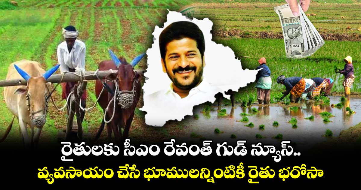 రైతులకు సీఎం రేవంత్ గుడ్ న్యూస్.. వ్యవసాయం చేసే భూములన్నింటికీ రైతు భరోసా