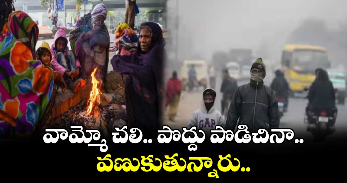 వామ్మో చలి.. పొద్దు పొడిచినా.. వణుకుతున్నారు..