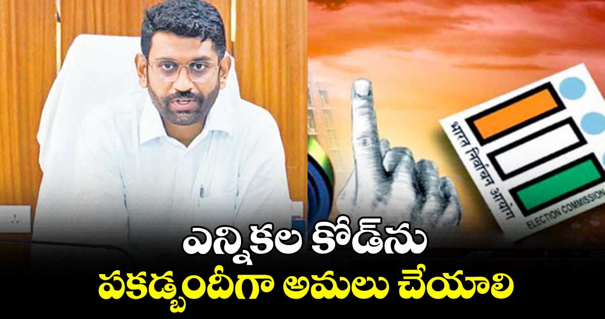 ఎన్నికల కోడ్​ను పకడ్బందీగా అమలు చేయాలి :కలెక్టర్​ జితేశ్ ​వి పాటిల్​