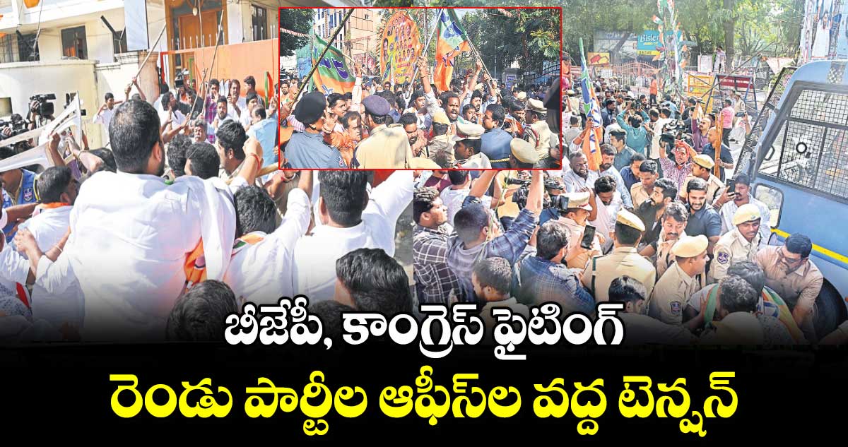 బీజేపీ, కాంగ్రెస్ ఫైటింగ్.. రెండు పార్టీల ఆఫీస్​ల వద్ద టెన్షన్​..