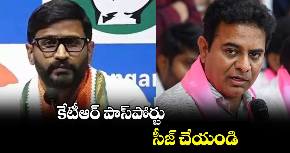 కేటీఆర్ పాస్​పోర్టు సీజ్ చేయండి : ఎమ్మెల్సీ బల్మూరి వెంకట్