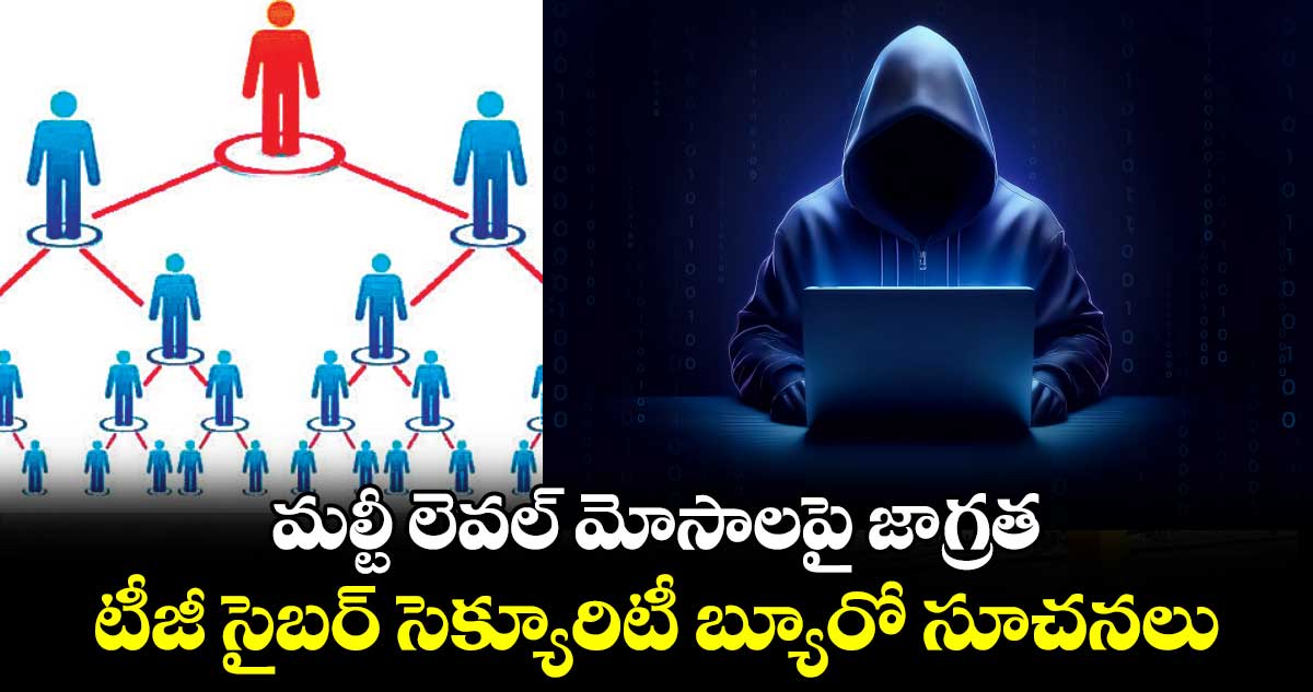 మల్టీ లెవల్ మోసాలపై జాగ్రత .. టీజీ సైబర్ సెక్యూరిటీ బ్యూరో సూచనలు