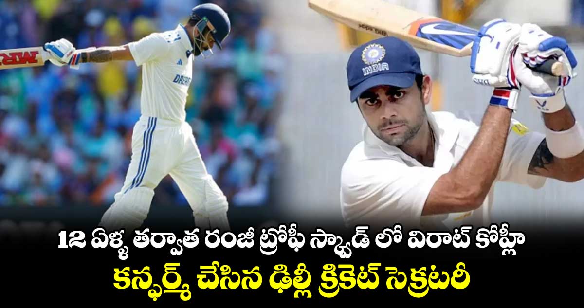 Ranji Trophy: 12 ఏళ్ళ తర్వాత రంజీ ట్రోఫీ స్క్వాడ్ లో విరాట్ కోహ్లీ: కన్ఫర్మ్ చేసిన ఢిల్లీ క్రికెట్ సెక్రటరీ