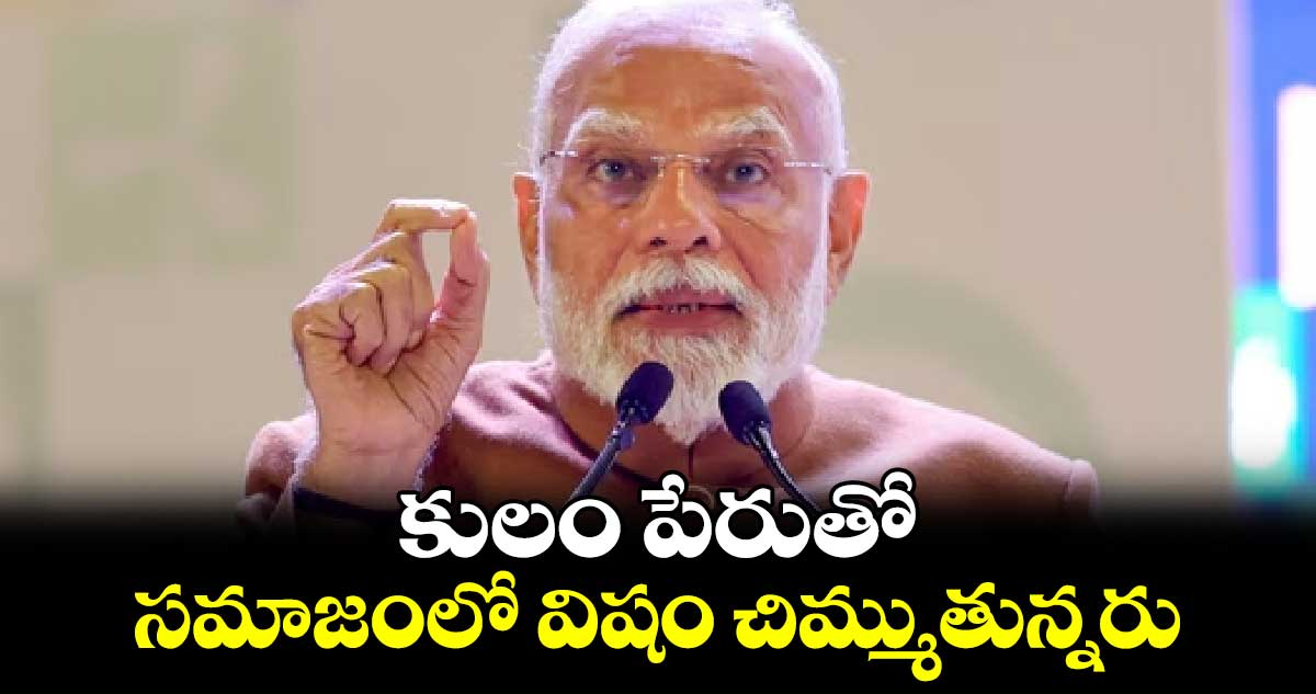 కులం పేరుతో సమాజంలో విషం చిమ్ముతున్నరు: మోదీ