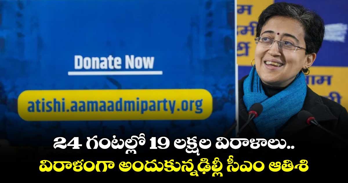 24 గంటల్లో 19 లక్షల విరాళాలు : ఢిల్లీ సీఎం ఆతిశి