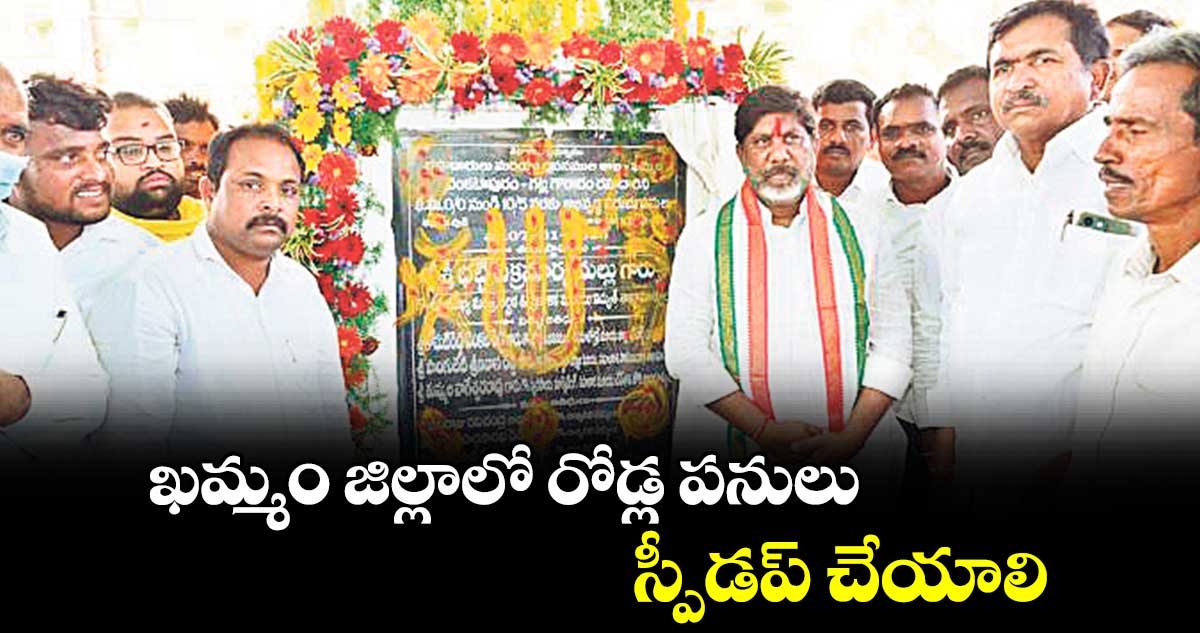 ఖమ్మం జిల్లాలో రోడ్ల పనులు స్పీడప్ చేయాలి : డిప్యూటీ సీఎం భట్టి విక్రమార్క