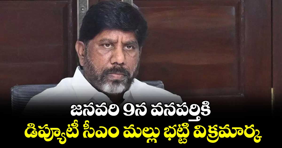 జనవరి 9న వనపర్తికి డిప్యూటీ సీఎం మల్లు భట్టి విక్రమార్క