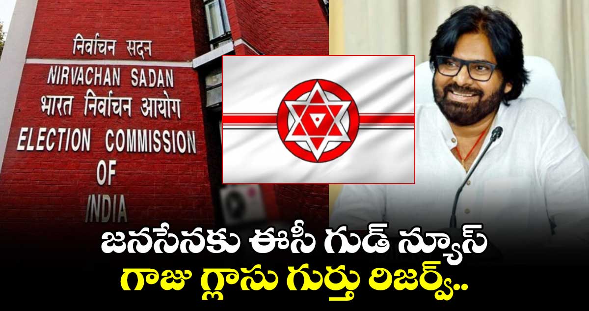 జనసేనకు ఈసీ గుడ్ న్యూస్.. గాజు గ్లాసు గుర్తు రిజర్వ్.. 