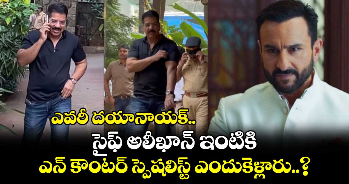 ఎవరీ దయానాయక్.. సైఫ్ అలీఖాన్ ఇంటికి ఎన్ కౌంటర్ స్పెషలిస్ట్ ఎందుకెళ్లారు..?