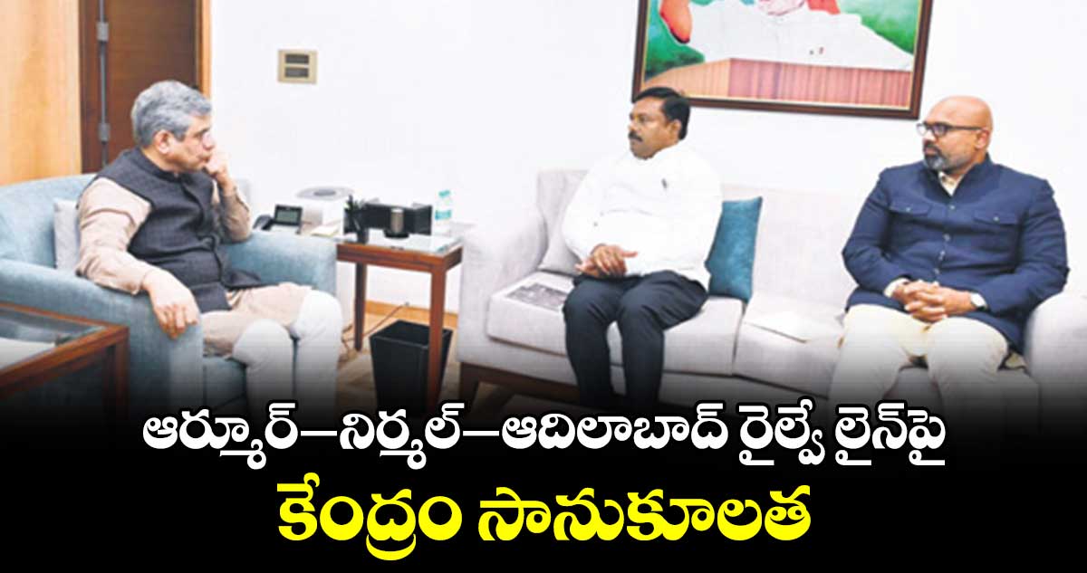 ఆర్మూర్–నిర్మల్–ఆదిలాబాద్ రైల్వే లైన్​పై  కేంద్రం సానుకూలత