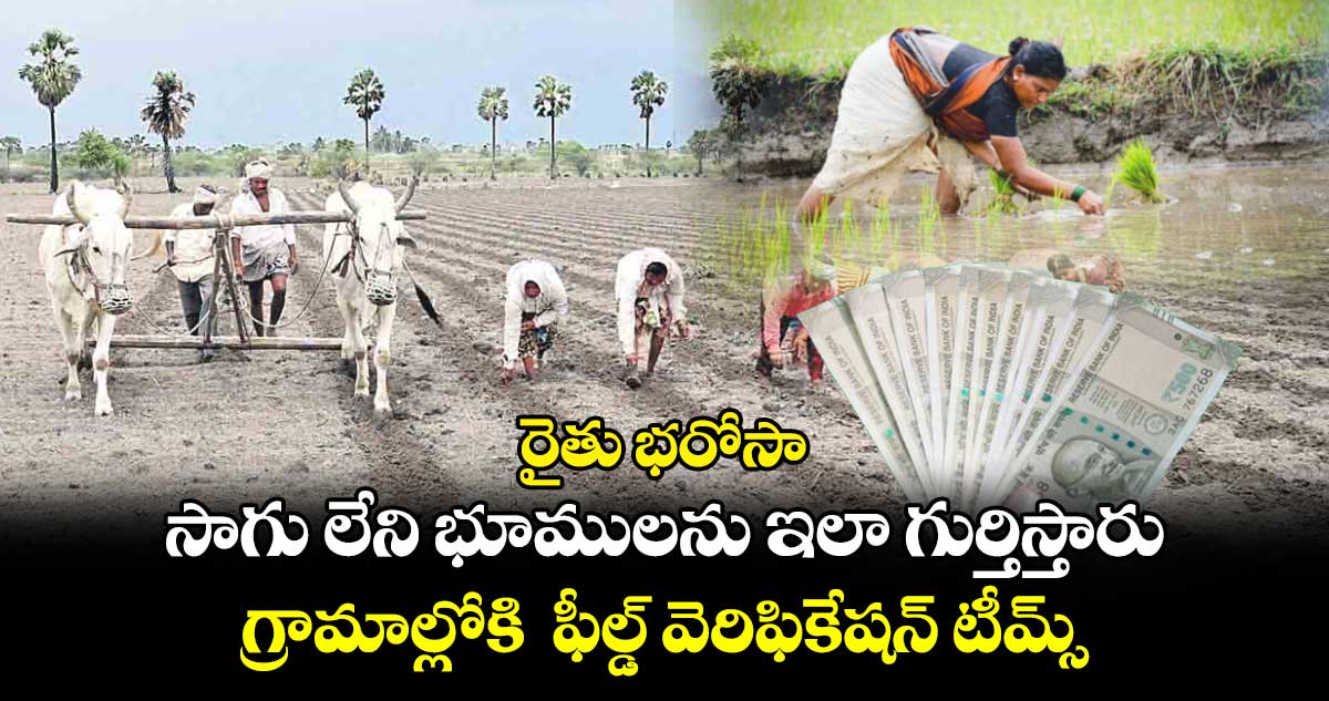 రైతు భరోసా: సాగు లేని భూములను ఇలా గుర్తిస్తారు..గ్రామాల్లోకి ఫీల్డ్ వెరిఫికేషన్ టీమ్స్