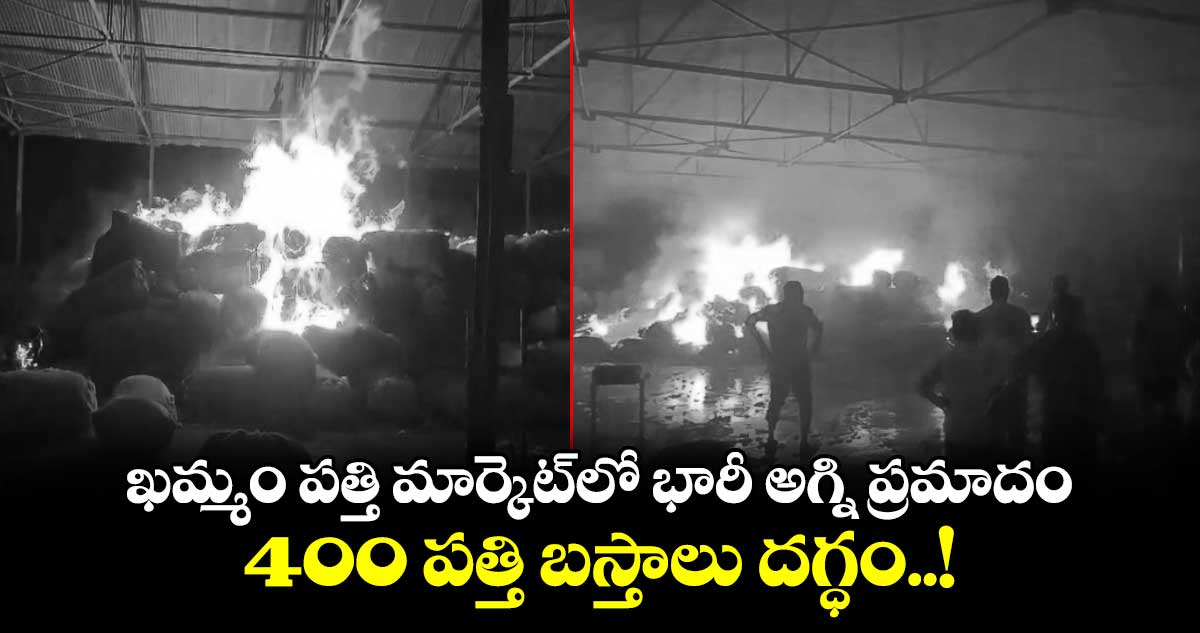 ఖమ్మం పత్తి మార్కెట్‎లో భారీ అగ్ని ప్రమాదం.. 400 పత్తి బస్తాలు దగ్ధం..!